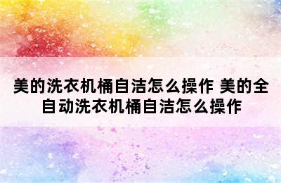 美的洗衣机桶自洁怎么操作 美的全自动洗衣机桶自洁怎么操作